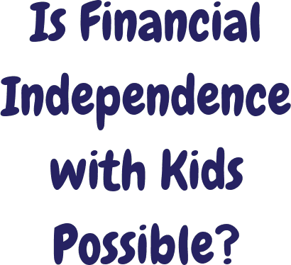 Is Financial Independence with Kids Possible?