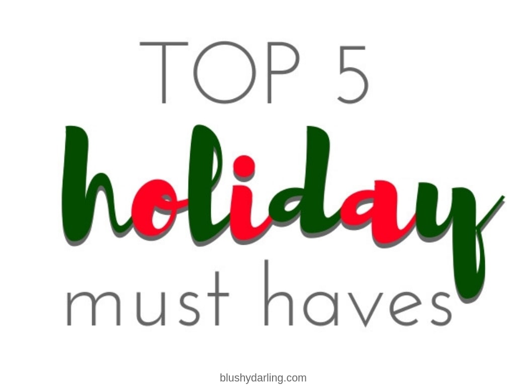My Top 5 Holiday Beauty Must Haves