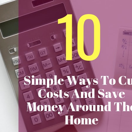 10 Simple Ways To Cut Costs And Save Money Around The Home - Helga-Marie