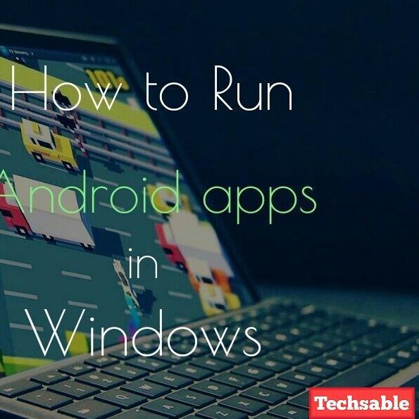 How to Run Android Apps and Games in Windows PC