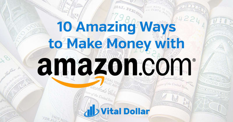 10 Amazing Ways to Make Money with Amazon
