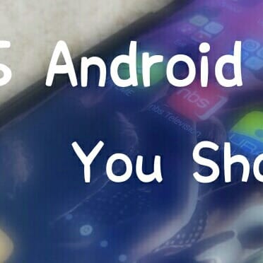 5 Android Apps You Shouldn't Miss (Top Rated)
