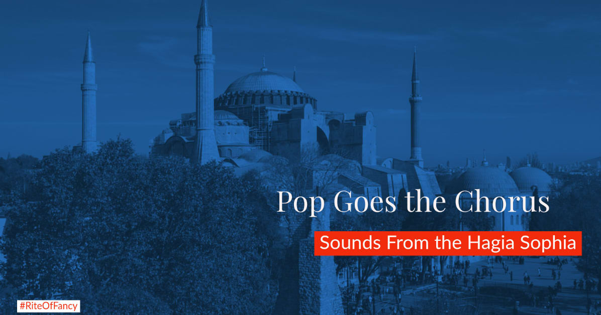 Things Gleaned From Reading: Pop Goes the Chorus, Sounds From the Hagia Sophia
