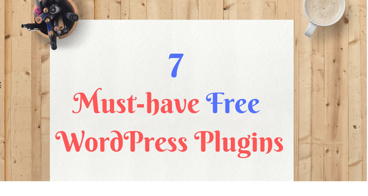 7 Must-have Free WordPress Plugins