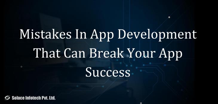 Mistakes In App Development That Can Break Your App Success - Solace Infotech Pvt Ltd