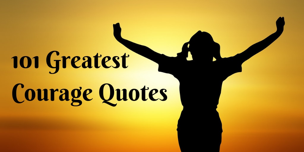 101 of the greatest Courage Quotes of all time