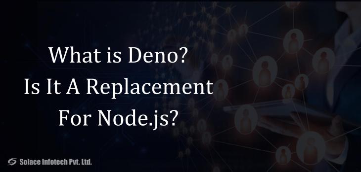 What Is Deno? Is It A Replacement For Node.js? - Solace Infotech Pvt Ltd