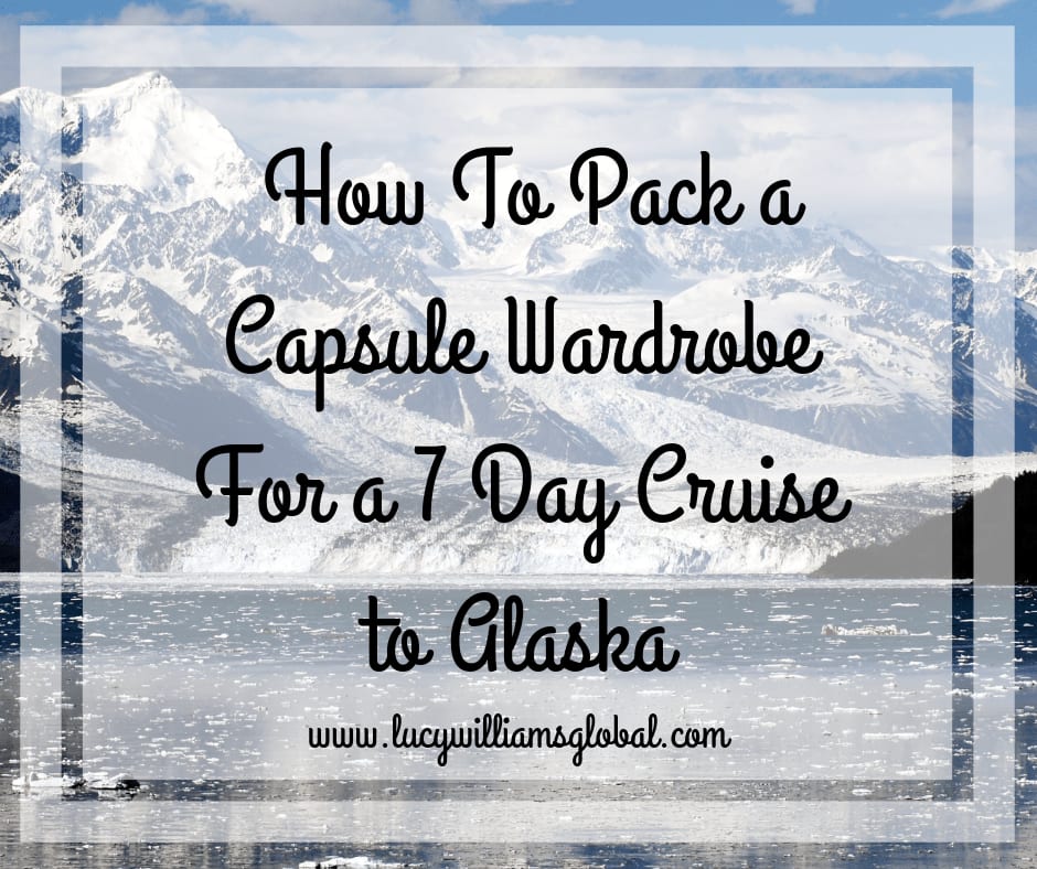 How to pack a capsule wardrobe for a 7 day cruise to Alaska - Lucy Williams Global