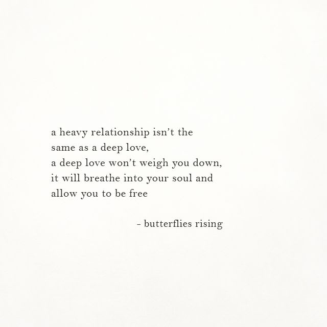 a heavy relationship isn't the same as a deep love... a deep love won't