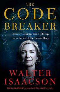 Nonfiction Book Review: The Code Breaker: Jennifer Doudna, Gene Editing, and the Future of the Human Race by Walter Isaacson. Simon & Schuster, $35 (560p) ISBN 978-1-9821-1585-2