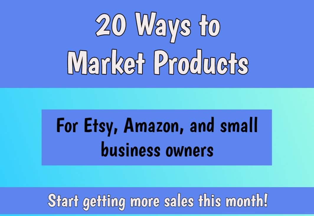 20 Ways to Market Products - For Etsy, Amazon, and small business owners