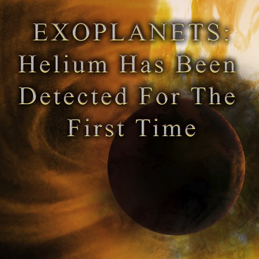 Exoplanets: Helium Has Been Detected For The First Time [Infographic]