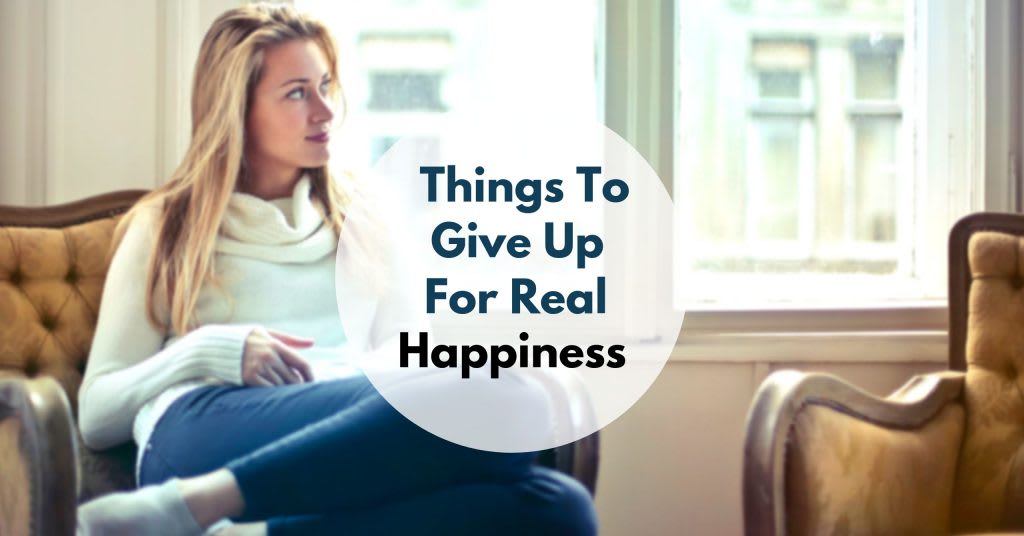 12 Things To Give Up If You Want To Be Happy In Life Again