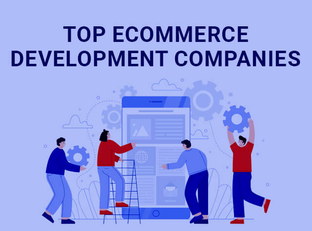 Top eCommerce development companies, Why you need one?