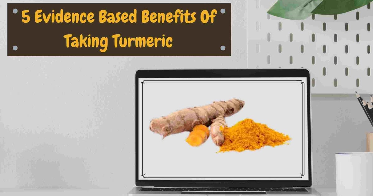 5 Evidence Based Benefits Of Taking Turmeric