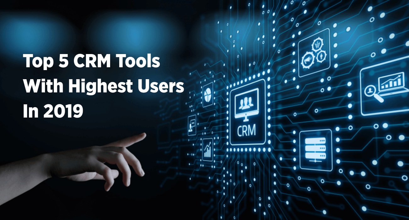 Top 5 CRM Tools With Highest Users In 2019