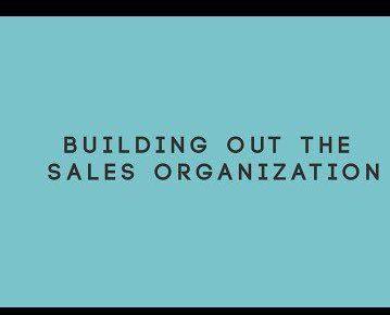 Building a Sales Org: Who, When, How