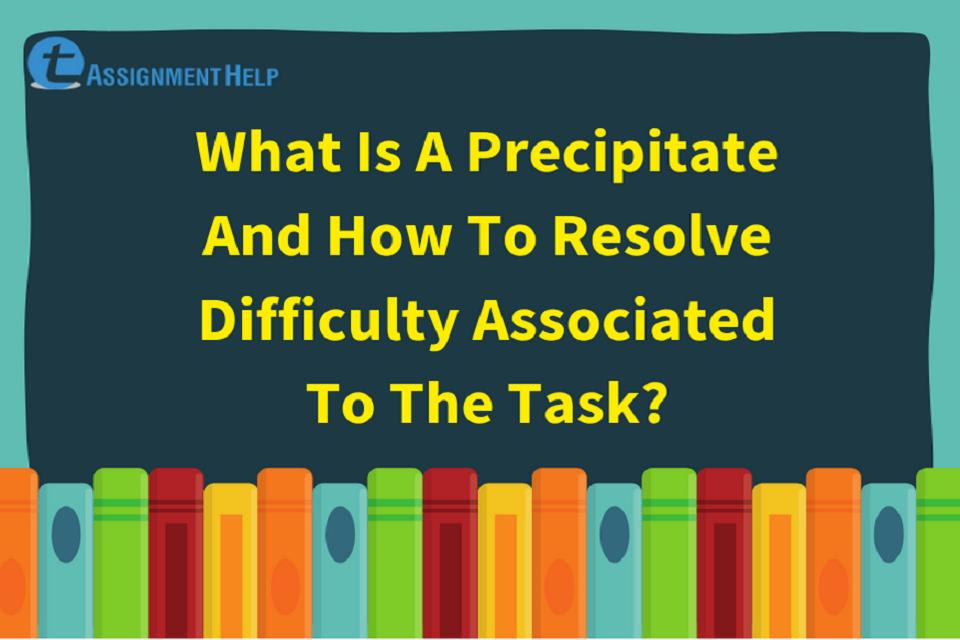 What Is A Precipitate And How To Resolve Difficulty Associated To The Task?