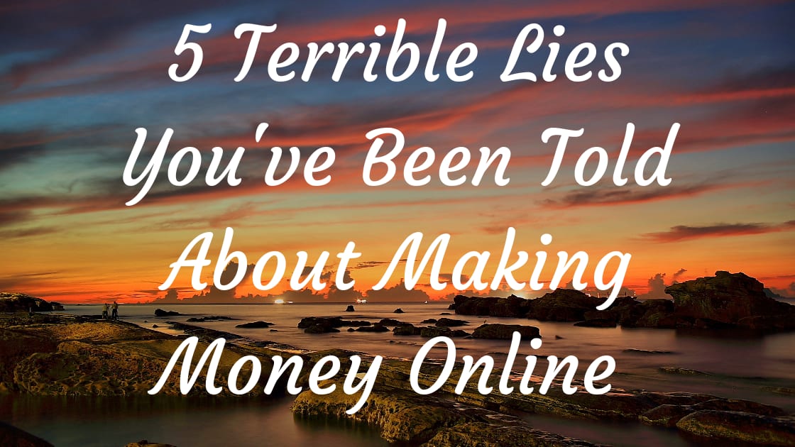 5 Terrible Lies You've Been Told About Making Money Online