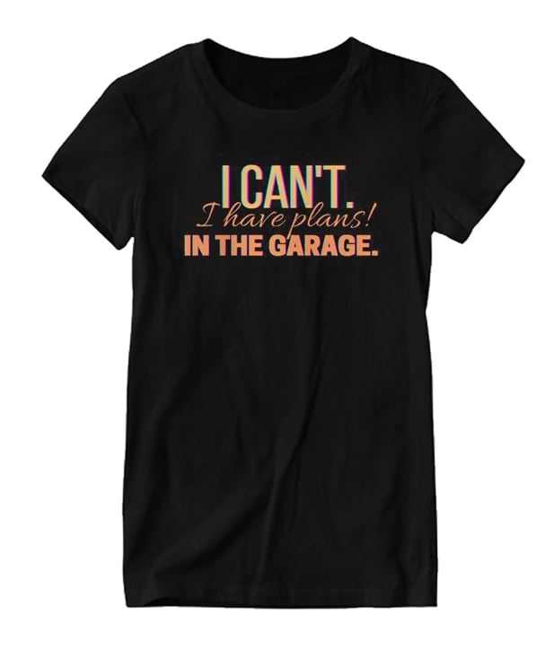 I Can't I Have Plans In The Garage Nice Looking T-shirt