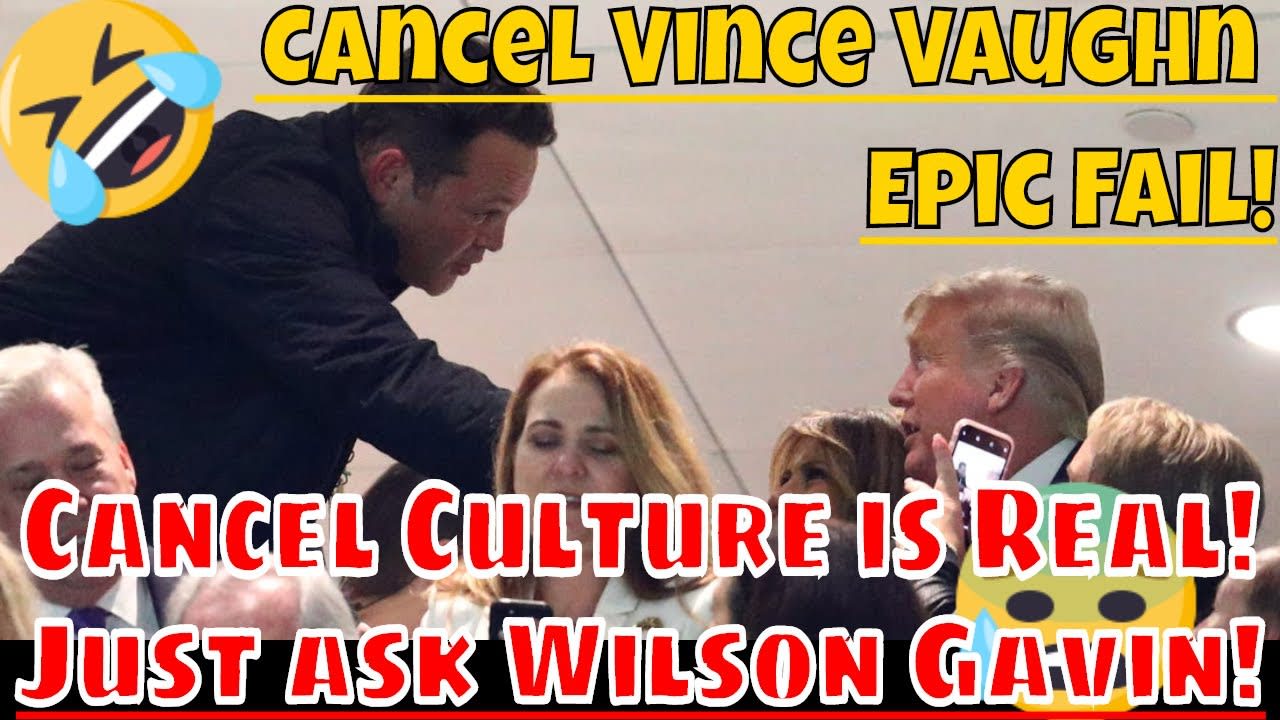 Cancel Vince Vaughn Epic Fail! Cancel Culture is real, just ask Wilson Gavin!