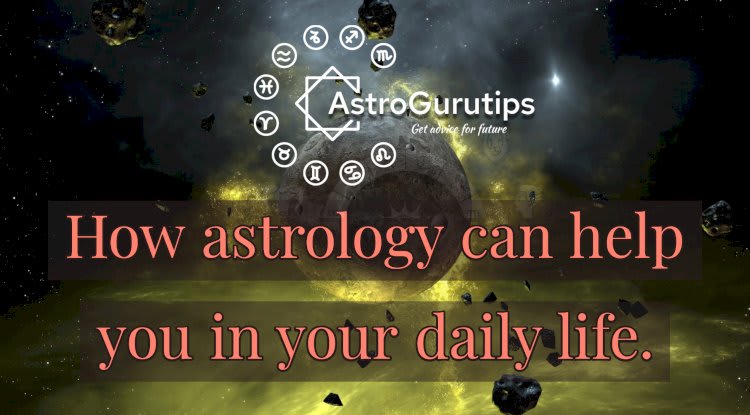 How Astrology Can Help You In Your Daily Life?