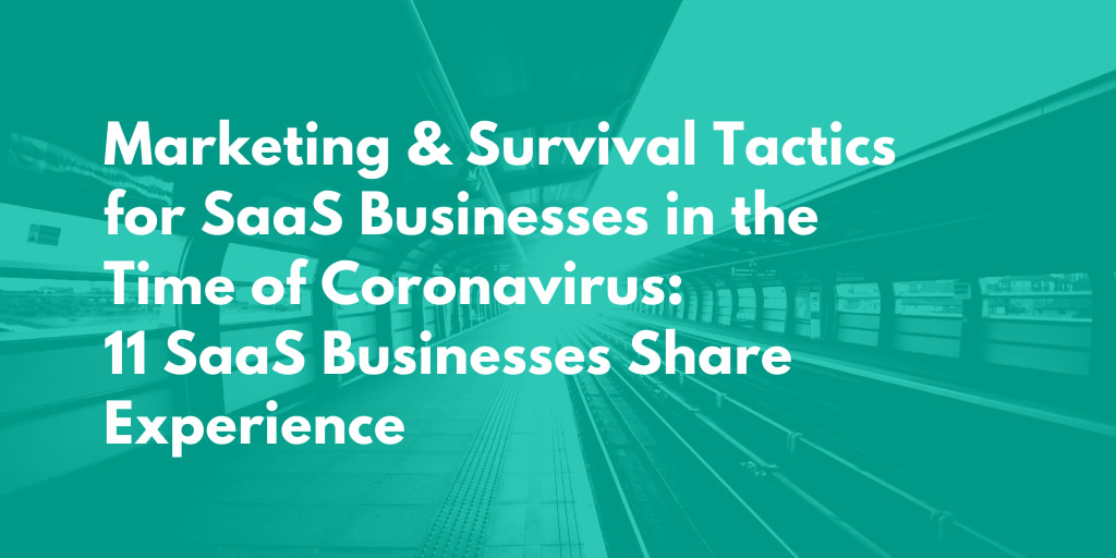 Marketing & Survival Tactics for SaaS Businesses in the Time of Coronavirus: 11 SaaS Businesses Share Experience