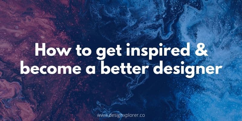 How to get inspired and become a better designer