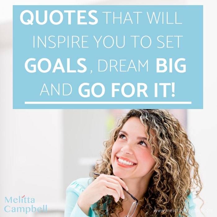 Quotes that Will Inspire You to Set Goals, Dream Big and Go for it!