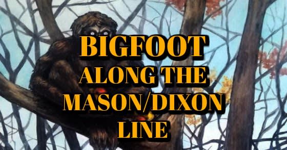 Bigfoot Along the Mason / Dixon Line