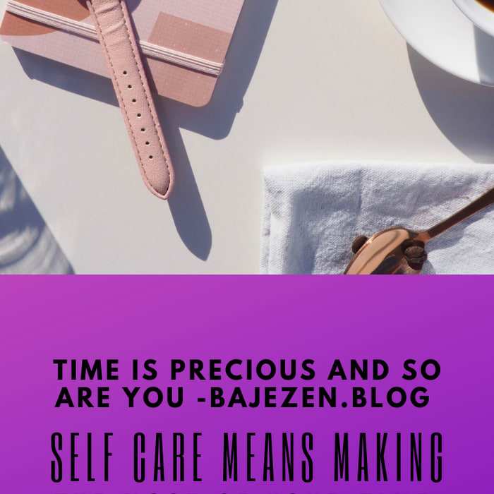 Self - Care Means Making The Most Of Your Time
