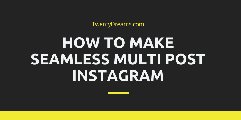 How to Make Seamless Multi Post Instagram in 2020