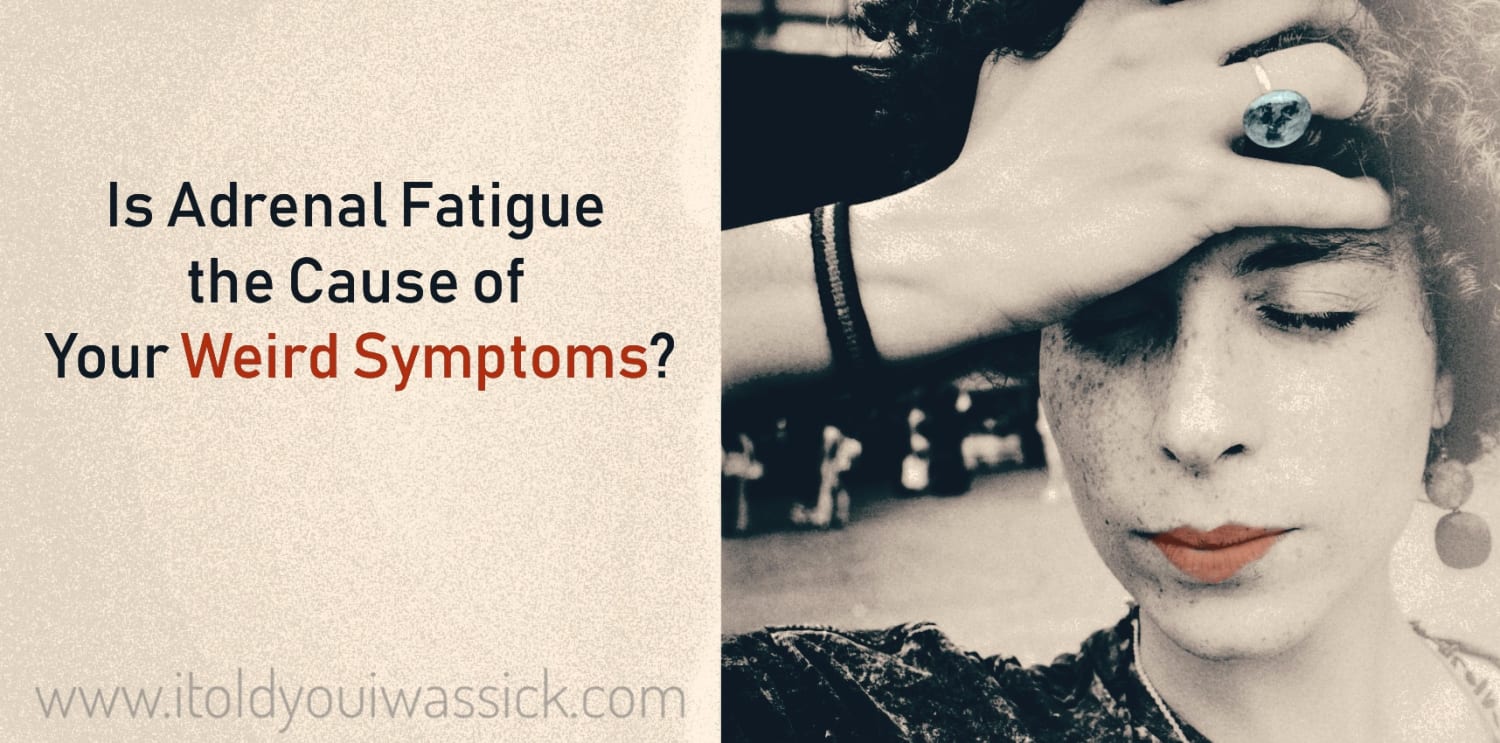 Is Adrenal Fatigue the Cause of Your Weird Symptoms? - I Told You I Was Sick