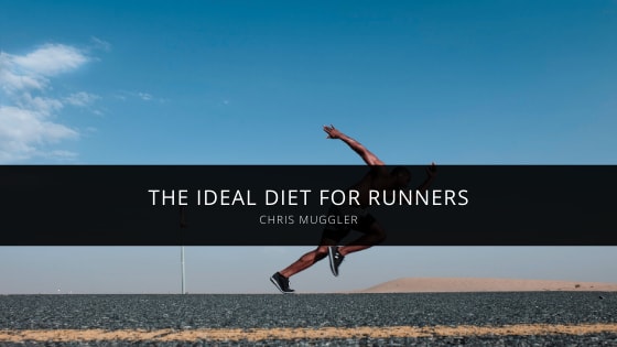Chris Muggler Discusses the Ideal Diet for Runners
