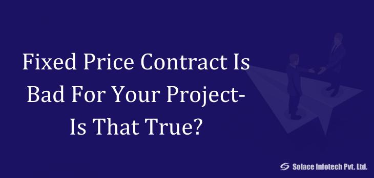 Fixed Price Contract Is Bad For Your Project- Is That True? - Solace Infotech Pvt Ltd