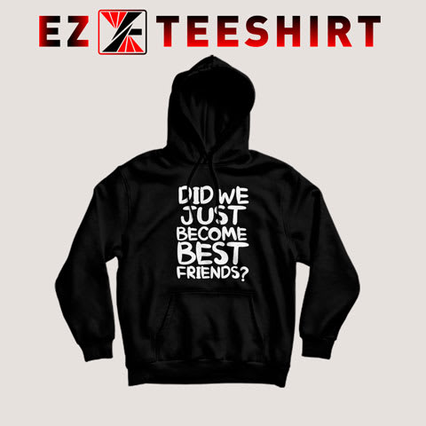 Did We Just Become Best Friends Hoodie Funny S-3XL By ezteeshirt.com