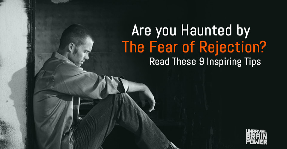Are you Haunted by The Fear of Rejection? Read These 9 Inspiring Tips