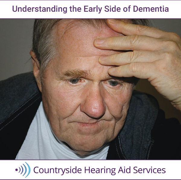 Understanding the Early Side of Dementia - Countryside Hearing Aid Services