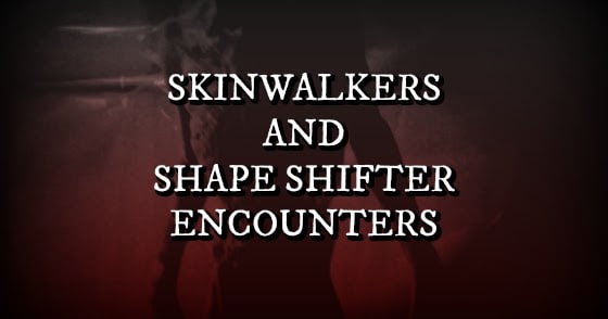 Skinwalkers and Shape Shifter Encounters