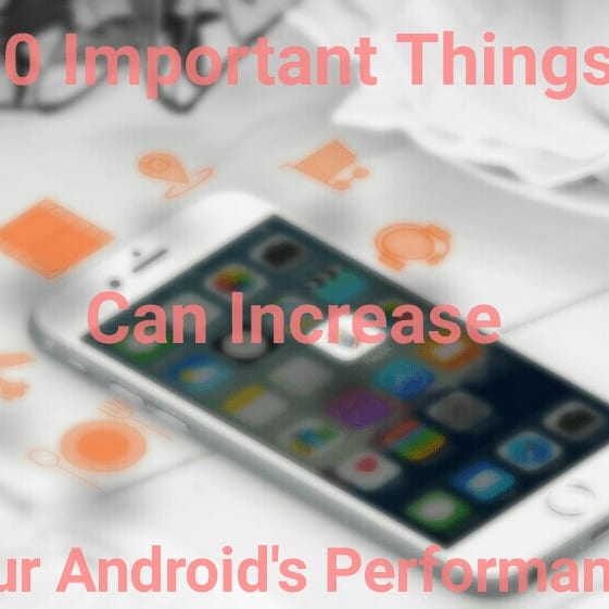 10 Important Tweaks to boost your Android's Performance