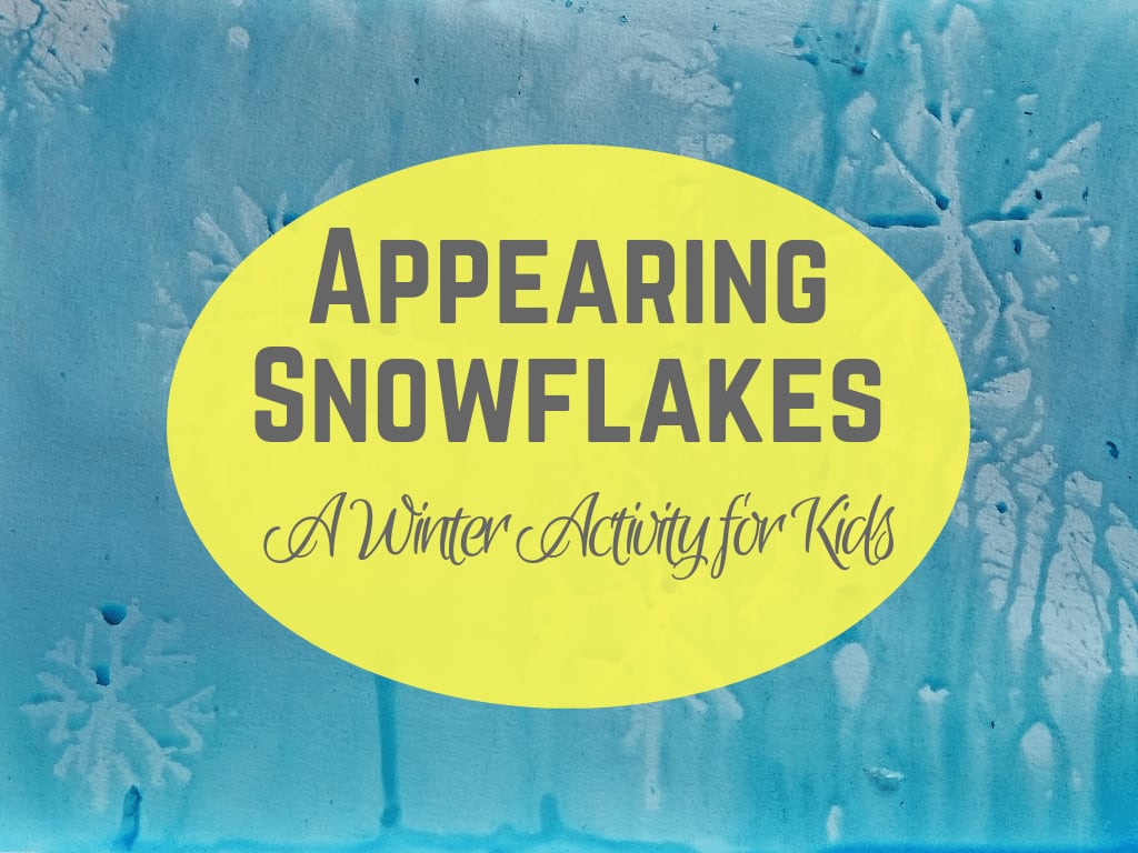 Appearing Snowflake: A Winter Activity for Kids - From Engineer to SAHM