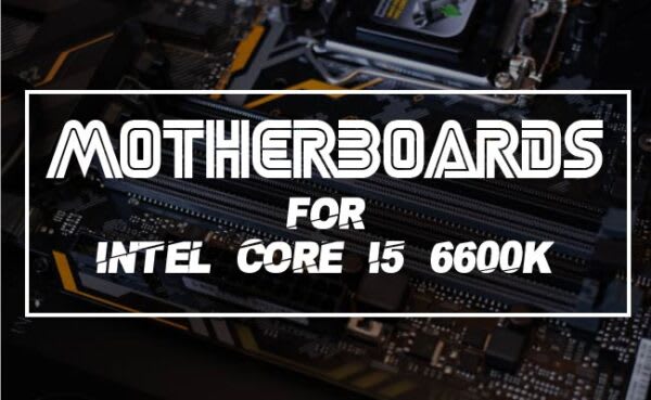 Best Gaming Motherboard For Intel Core I5 6600k
