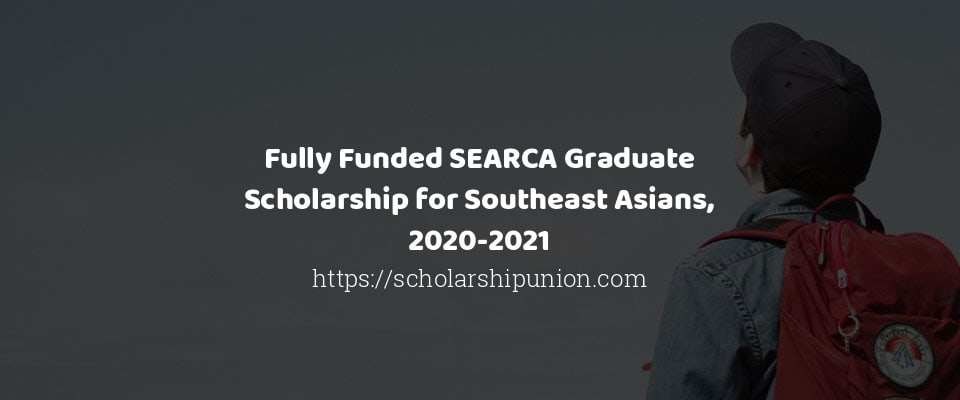 Fully Funded SEARCA Graduate Scholarship for Southeast Asians, 2020-2021
