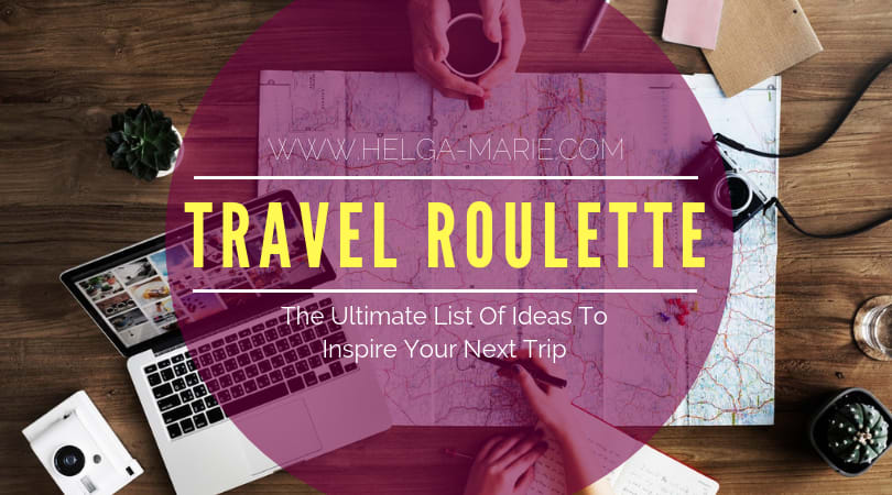 Travel Roulette: The Ultimate List Of Ideas To Inspire Your Next Trip - Helga-Marie