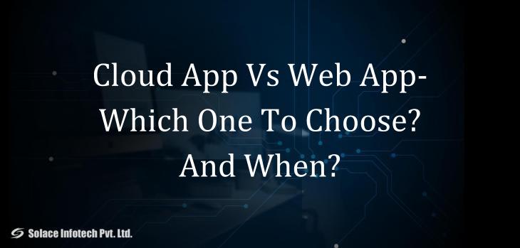 Cloud App Vs Web App- Which One To Choose? And When? - Solace Infotech Pvt Ltd