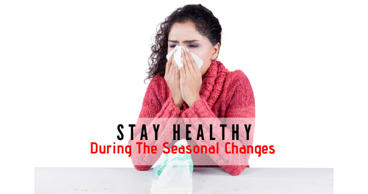 Do You Want To Stay Healthy During Seasonal Changes? Read This Blog.