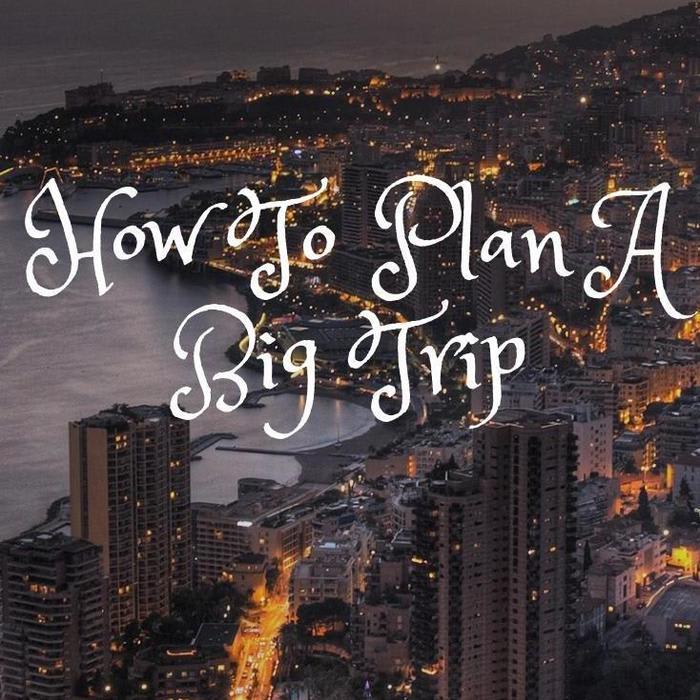 How To Plan A Big Trip - Without Your Head Exploding