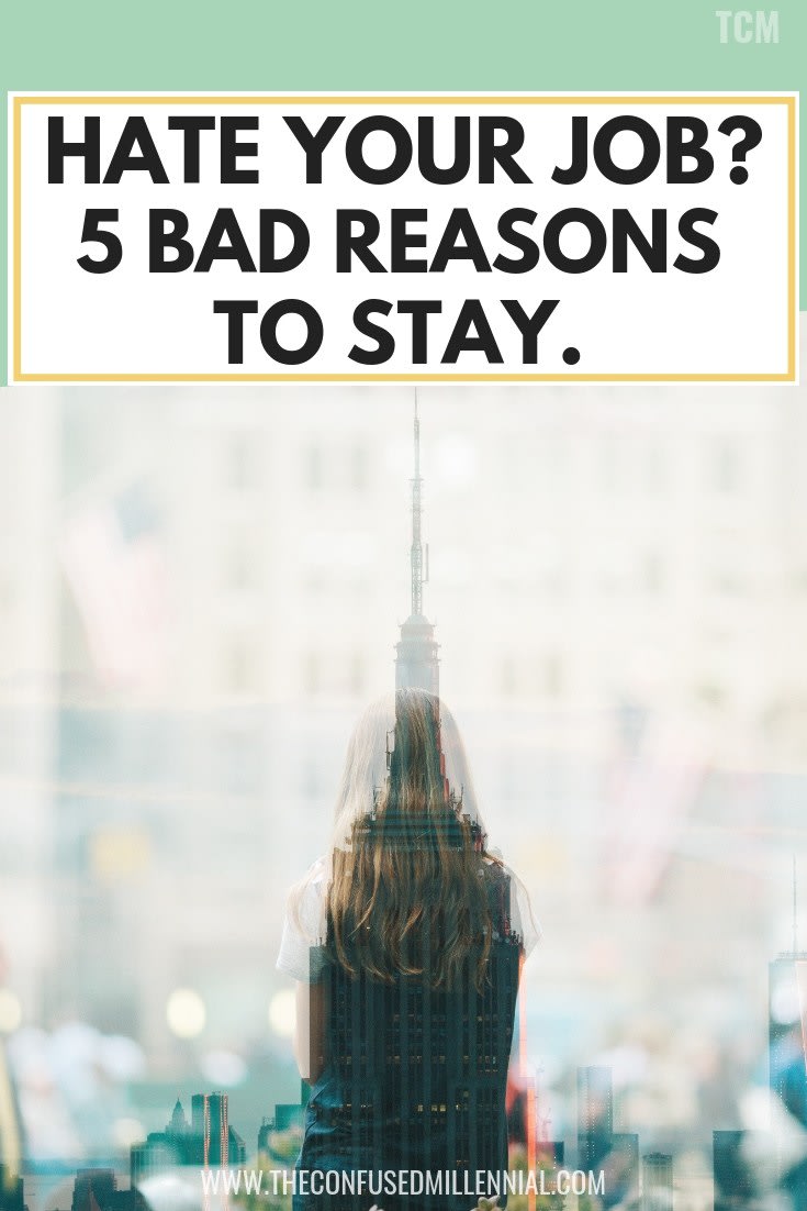 Hate Your Job? 5 Bad Reasons To Stay - The Confused Millennial, millennial blog