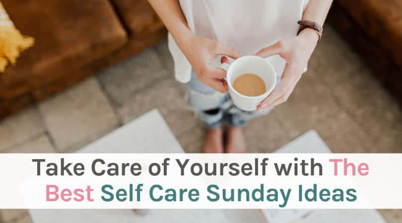 Take Care of Yourself with The Best Self Care Sunday Ideas