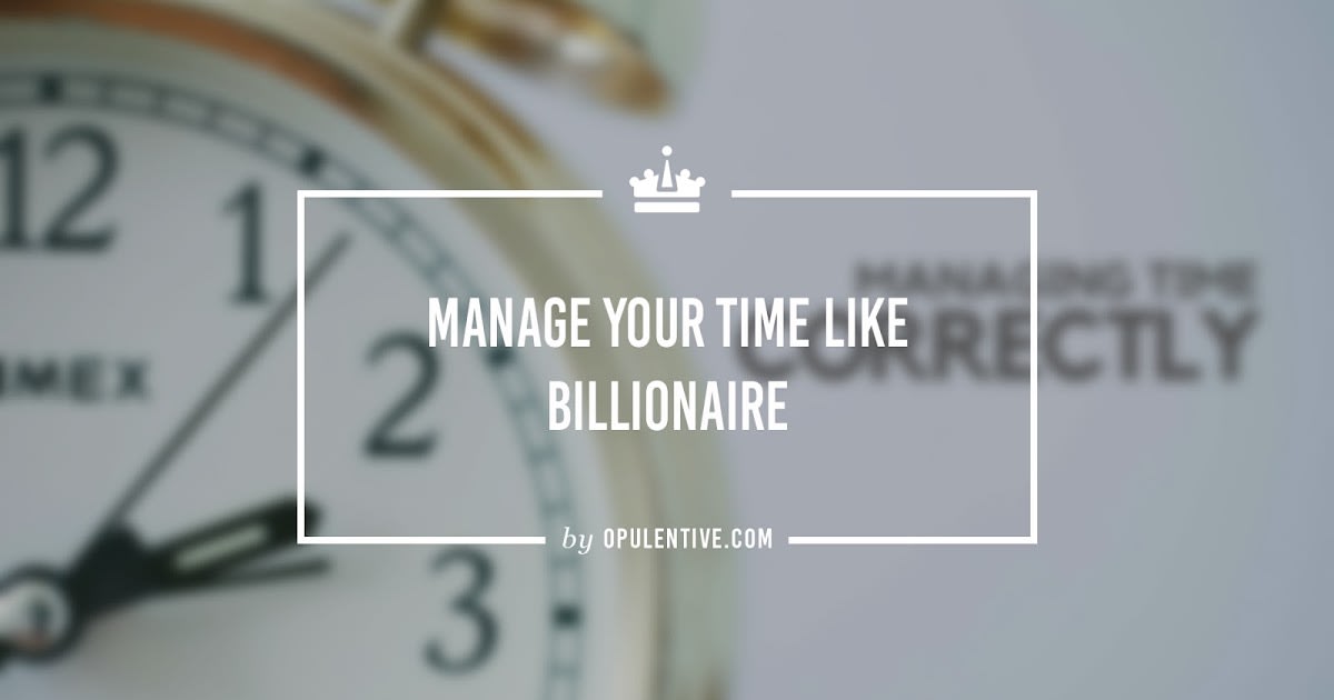 Manage Your Time Like Billionaires Manage Their Own